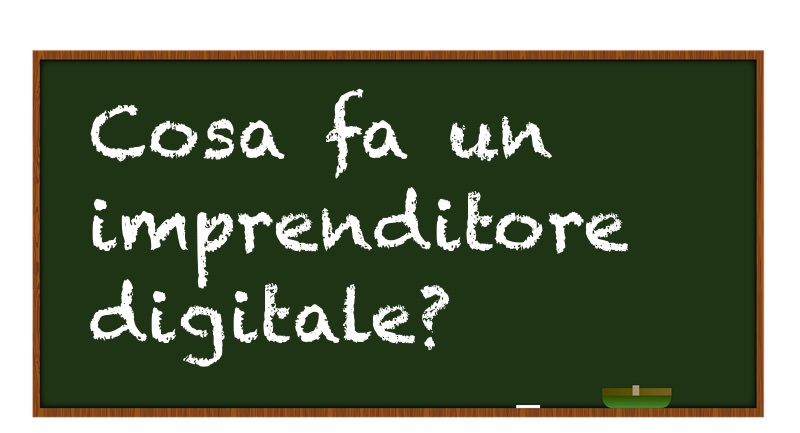 Adesso cerchiamo di capire cosa fa un imprenditore digitale Cosa fa un imprenditore digitale
